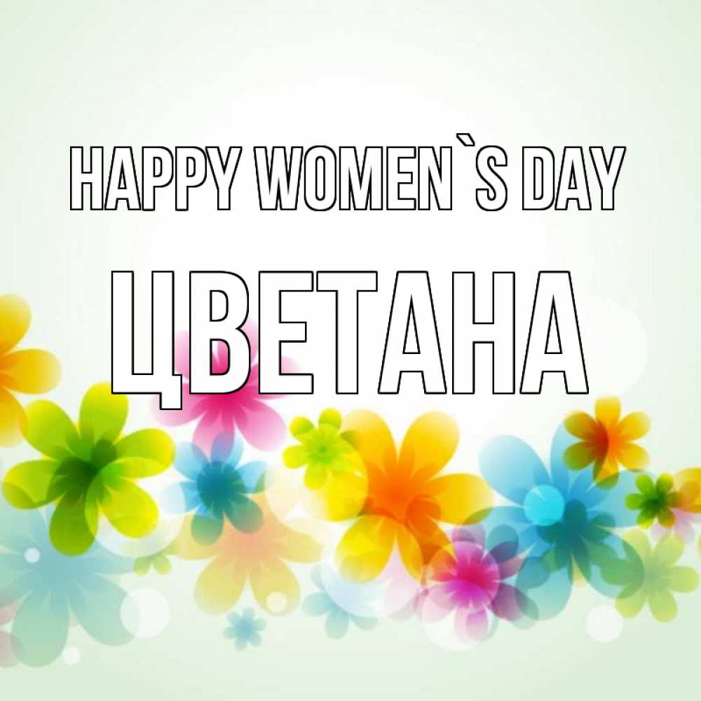 Greetings card с именем, Цветана happy women`s day цветы Greetings with text for free download 